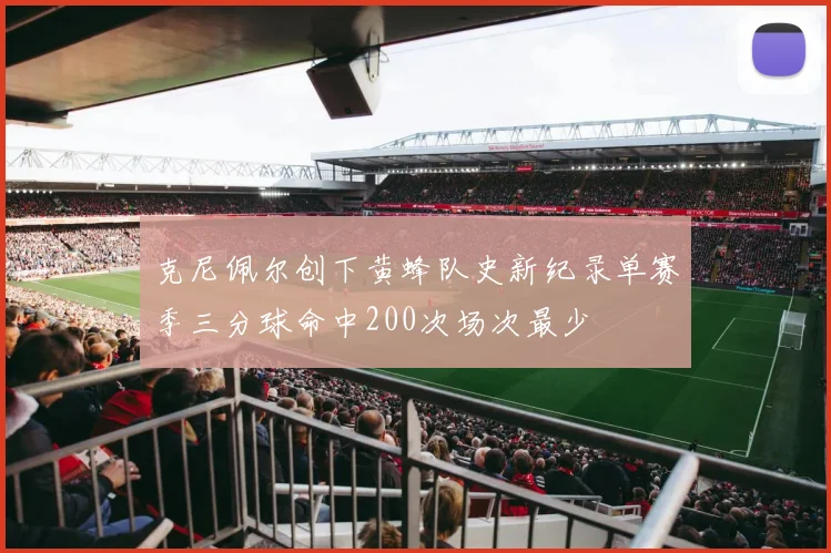 克尼佩尔创下黄蜂队史新纪录单赛季三分球命中200次场次最少