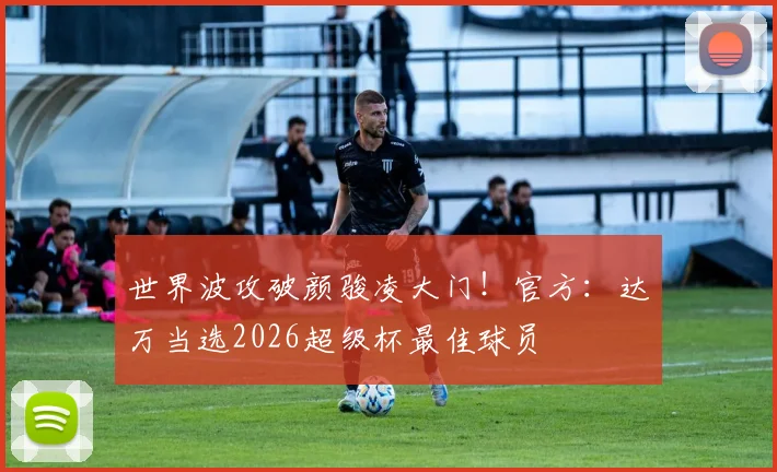世界波攻破颜骏凌大门！官方：达万当选2026超级杯最佳球员